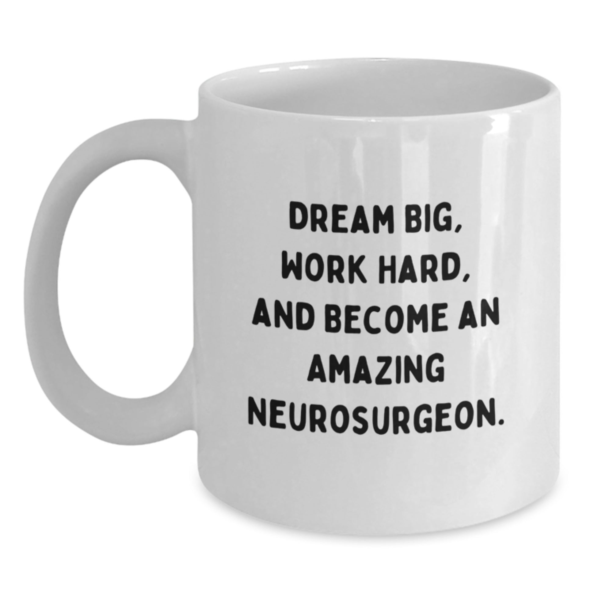Fun Inspirational Gifts for Neurosurgeons from Friends, Unique Christmas Unique Gifts for Men, White Coffee Mug - 'Dream Big, Work Hard, And Become An Amazing Neurosurgeon.' - Main