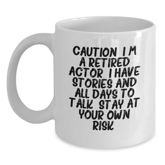 Funny Actor Gifts, Unique White Coffee Mugs for Actor Lover, Caution: I'm A Retired Actor. I Have Stories And All Days To Talk. Stay At Your Own Risk! - Main
