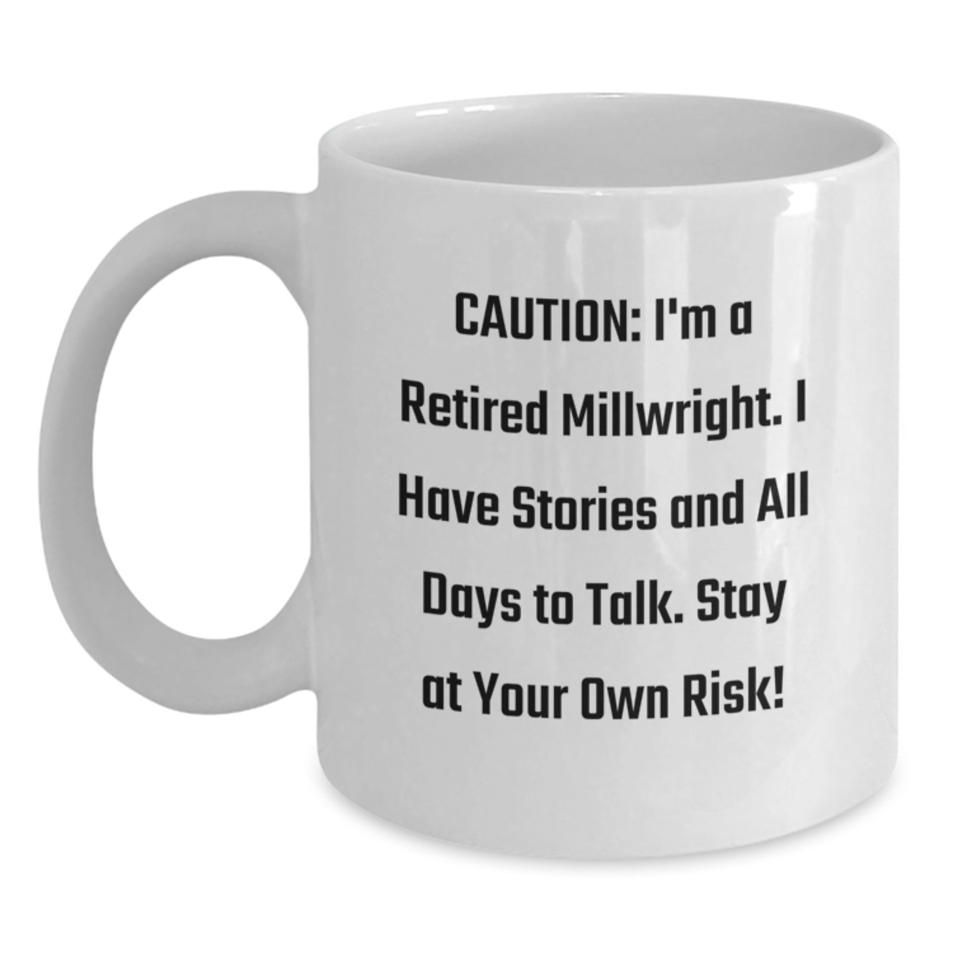 Funny Millwright Gifts from Friends, Gifts for Millwright, Unique White Coffee Mug, Caution: I'm A Retired Millwright. I Have Stories And All Days To Talk. Stay At Your Own Risk! - Main