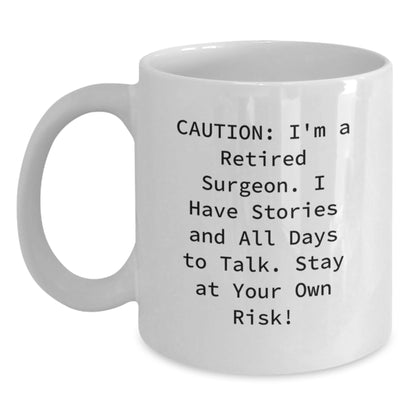 Funny Gifts from Men to Surgeon Friends - White Coffee Mug - Caution: I'm A Retired Surgeon. I Have Stories And All Days To Talk. Stay At Your Own Risk! - Main