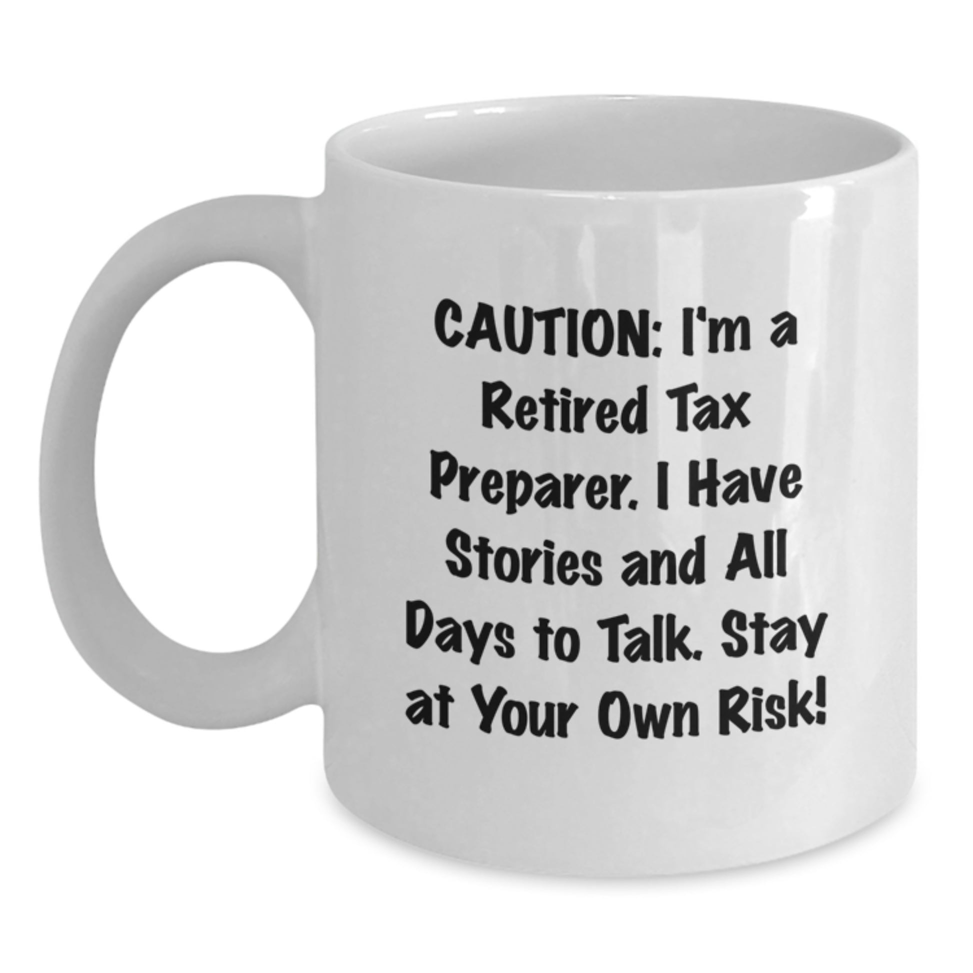 Funny Tax Preparer Gifts from Friends for Men, White 11oz or 15oz Ceramic Mugs with 'Caution: I'm A Retired Tax Preparer. I Have Stories And All Days To Talk. Stay At Your Own Risk!' Quote - Main
