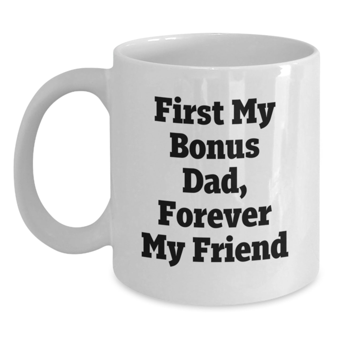 Funny Bonus Dad Gifts from Men to Dad, 'First My Bonus Dad, Forever My Friend', White Coffee Mug for Christmas - Main