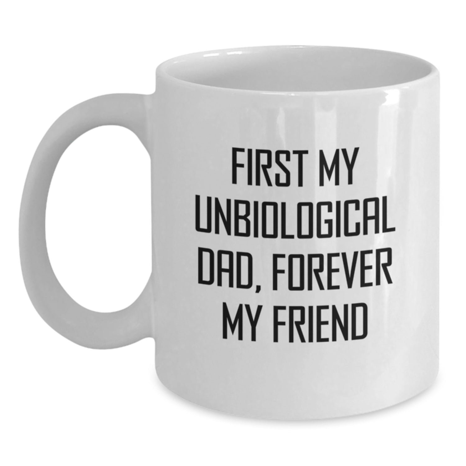 Funny Unbiological Dad Gifts for Men - White Coffee Mug - First My Unbiological Dad, Forever My Friend - Christmas Unique Gifts from Family - Main