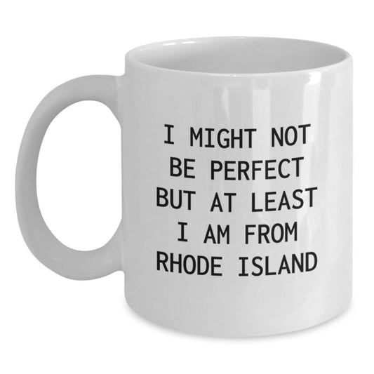 Rhode Island Funny Gifts from Men to Family White Coffee Mugs - 'I Might Not Be Perfect But At Least I Am From Rhode Island' Birthday Unique Gifts - Main
