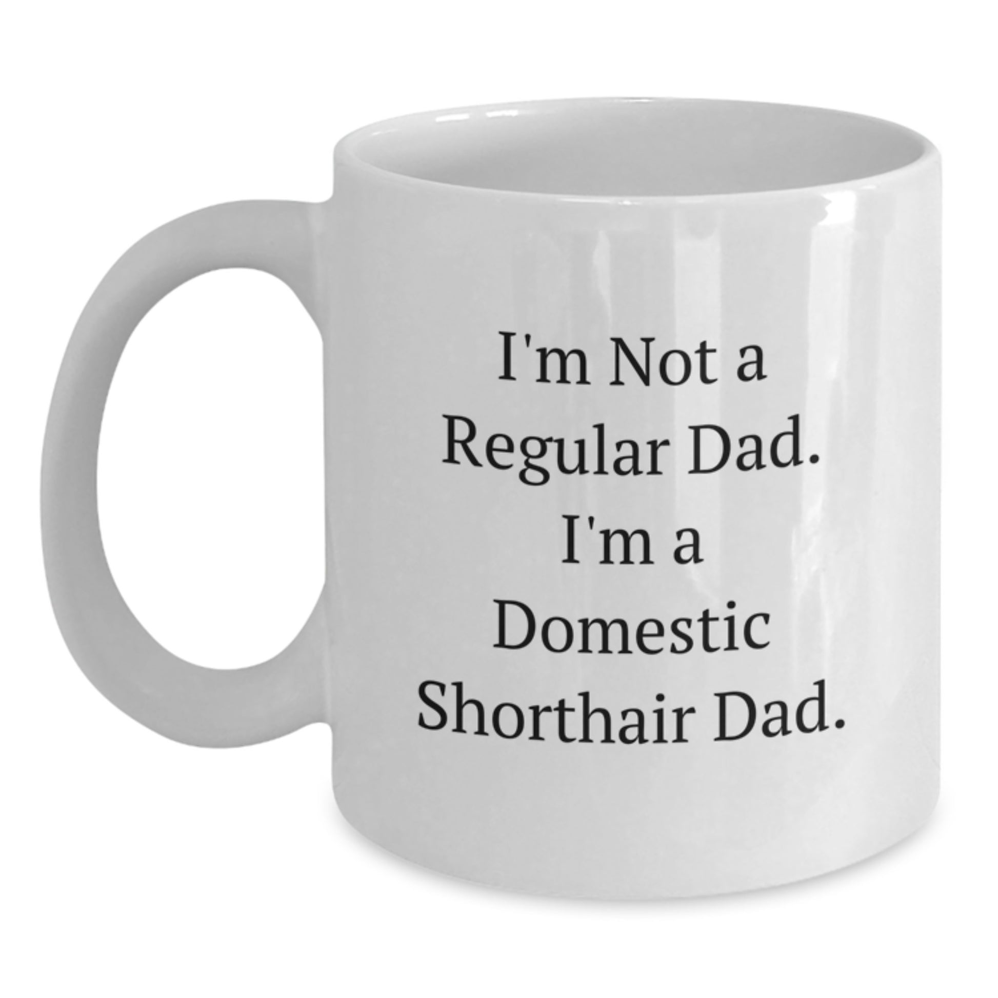 Funny Domestic Shorthair Cat Gifts from Dad for Christmas Unique White Coffee Mugs, I'm Not A Regular Dad. I'm A Domestic Shorthair Dad. - Main