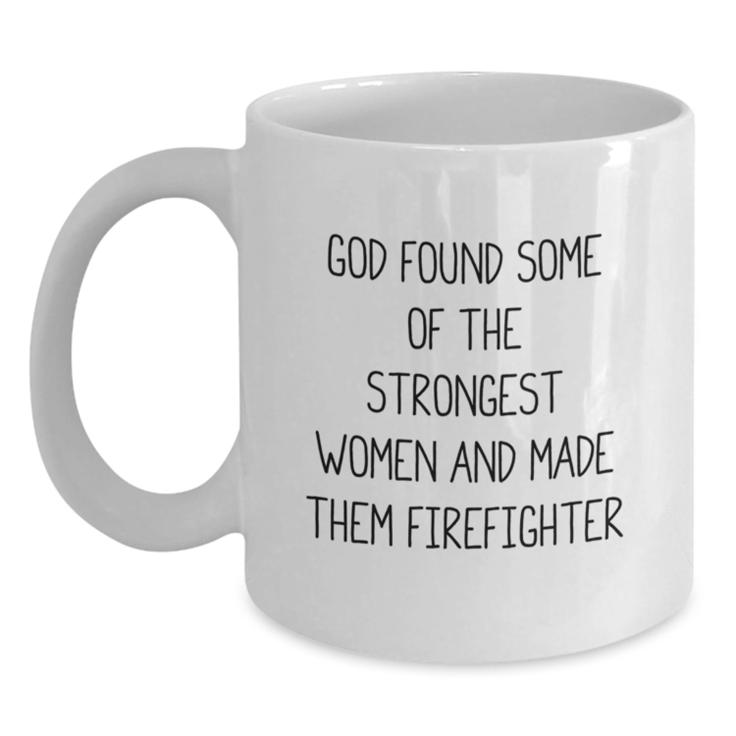 Funny Firefighter Gifts for Women - 'God Found Some Of The Strongest Women And Made Them Firefighter' White Coffee Mug - Unique Christmas Unique Gifts from Friends and Family to Firefighter Women - Main