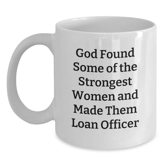 Funny Loan Officer Gifts from Men for Women Christmas Unique White Coffee Mugs - 'God Found Some Of The Strongest Women And Made Them Loan Officer' - Main