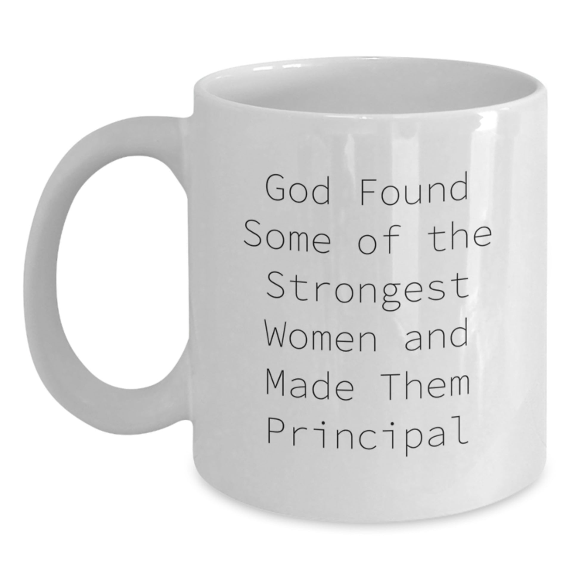 Funny Principal Gifts for Women, Inspirational White Coffee Mug, Gift from Family to Principal, Principal Appreciation Mug, God Found Some of the Strongest Women and Made Them Principal Quote - Main
