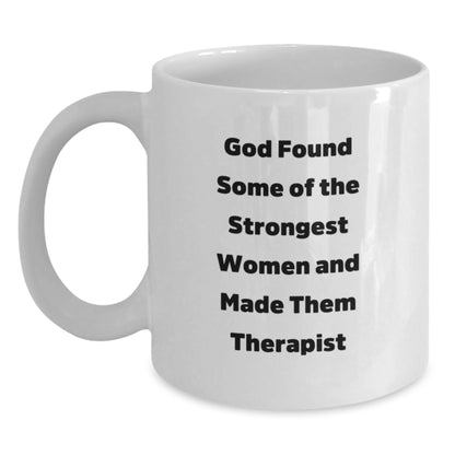 Funny Gifts from Men for Therapist Christmas Unique Mugs - God Found Some Of The Strongest Women And Made Them Therapist White Coffee Mug - Main