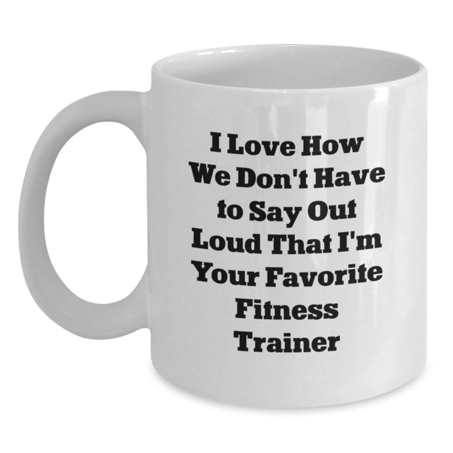 Funny Fitness Trainer Gifts from Friends, Unique White Coffee Mugs for Your Favorite Trainer, I Love How We Don't Have To Say Out Loud That I'm Your Favorite Fitness Trainer - Main