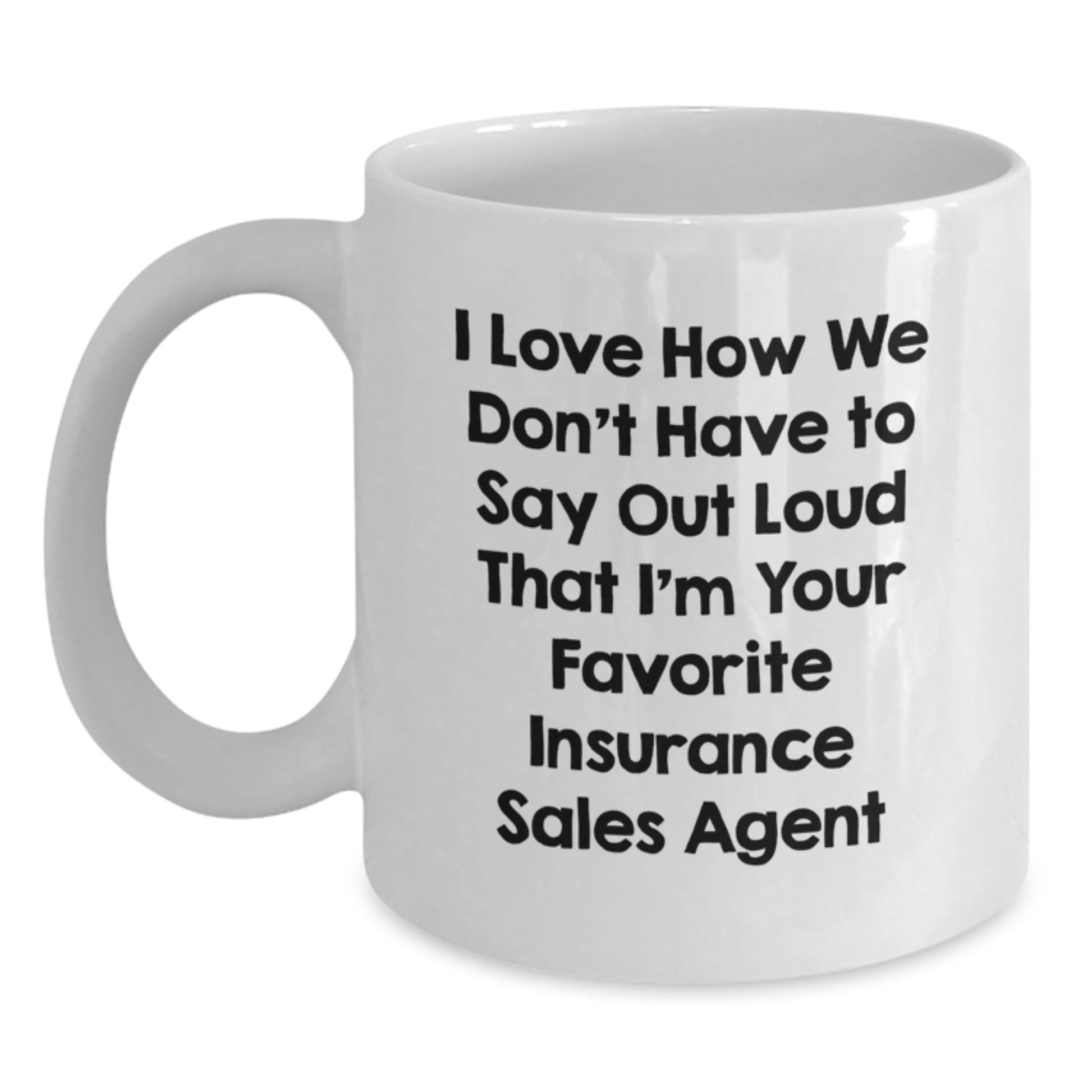 Funny Insurance Sales Agent Gifts for Men, Women, or Friends - White Coffee Mug - I Love How We Don't Have To Say Out Loud That I'm Your Favorite Insurance Sales Agent Gifts from Coworkers, Family - Main