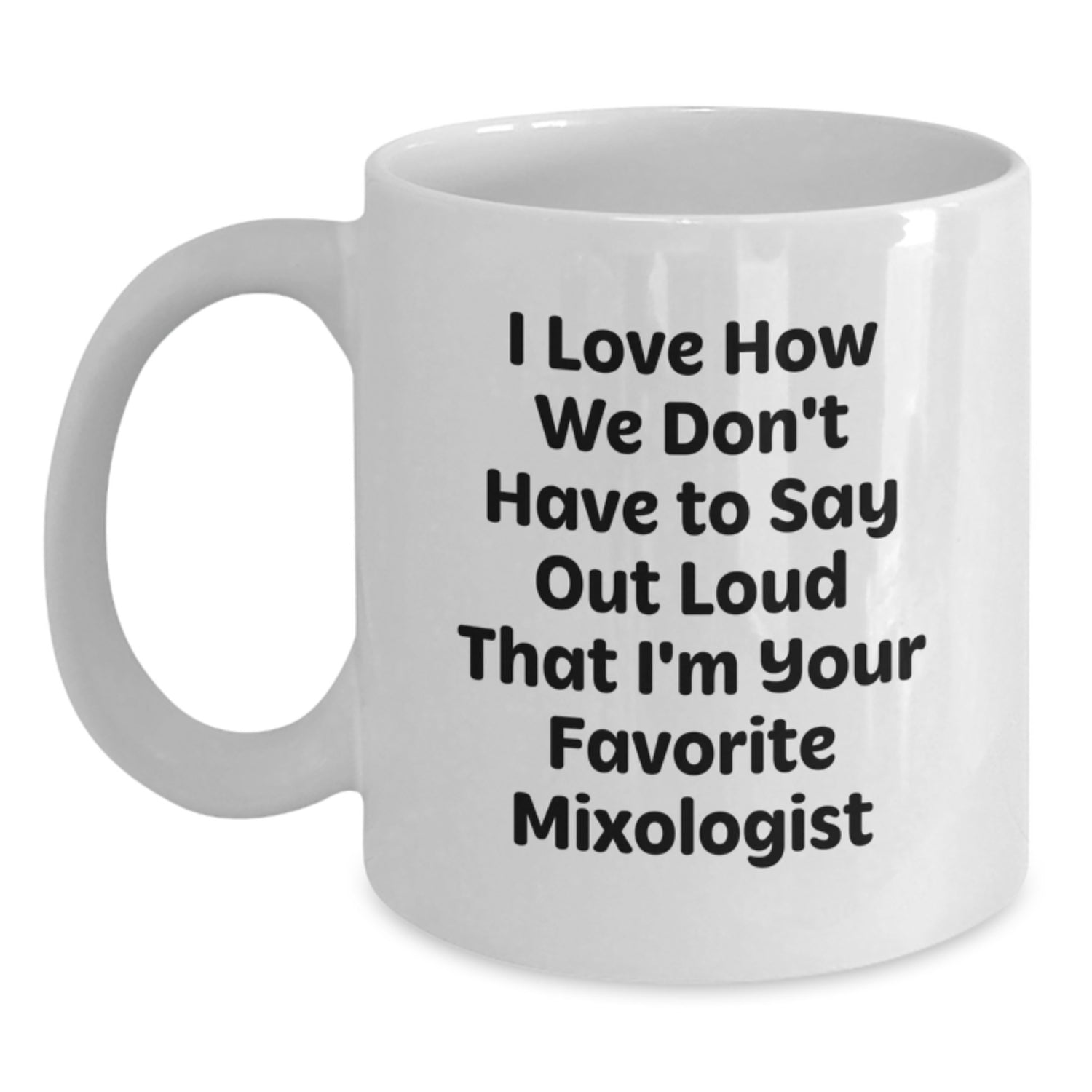 Funny Mixologist Gifts for Women, Custom White Coffee Mug, Perfect Present from a Friend, Unique Christmas Unique Gifts, Love How We Don't Have To Say Out Loud That I'm Your Favorite Mixologist - Main