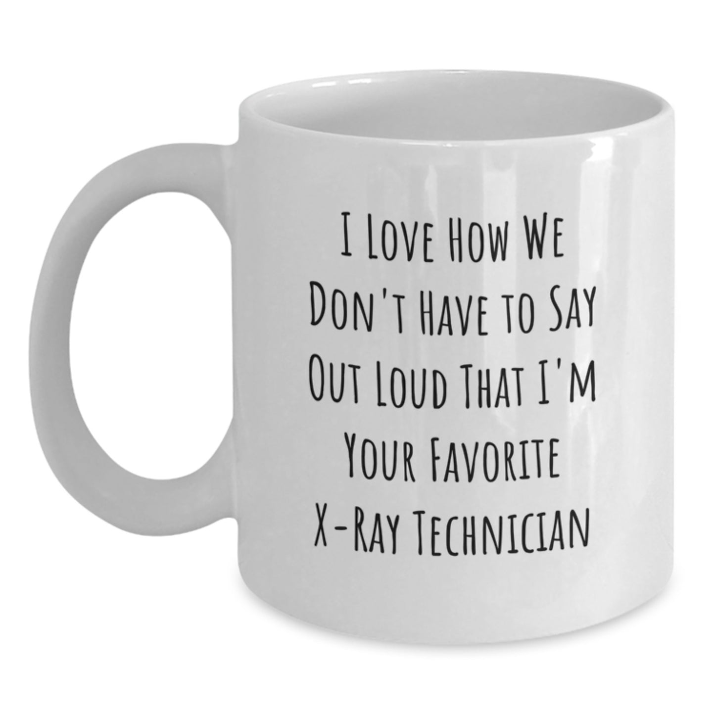 Funny X-Ray Technician Gifts from Friends Christmas Unique Gifts, White Coffee Mug for X-Ray Technician, I Love How We Don't Have To Say Out Loud That I'm Your Favorite X-ray Technician - Main