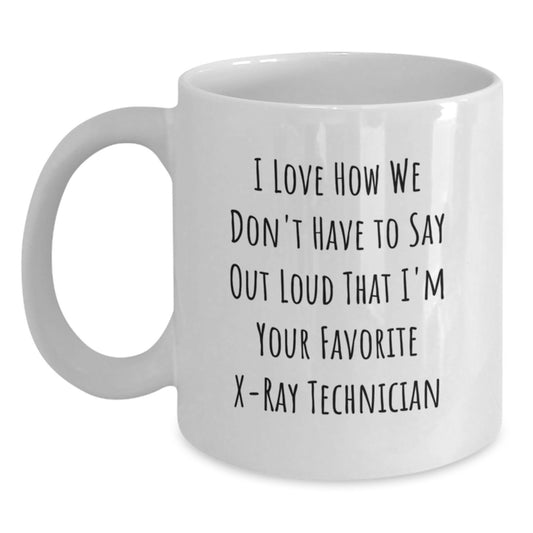 Funny X-Ray Technician Gifts from Friends Christmas Unique Gifts, White Coffee Mug for X-Ray Technician, I Love How We Don't Have To Say Out Loud That I'm Your Favorite X-ray Technician - Main
