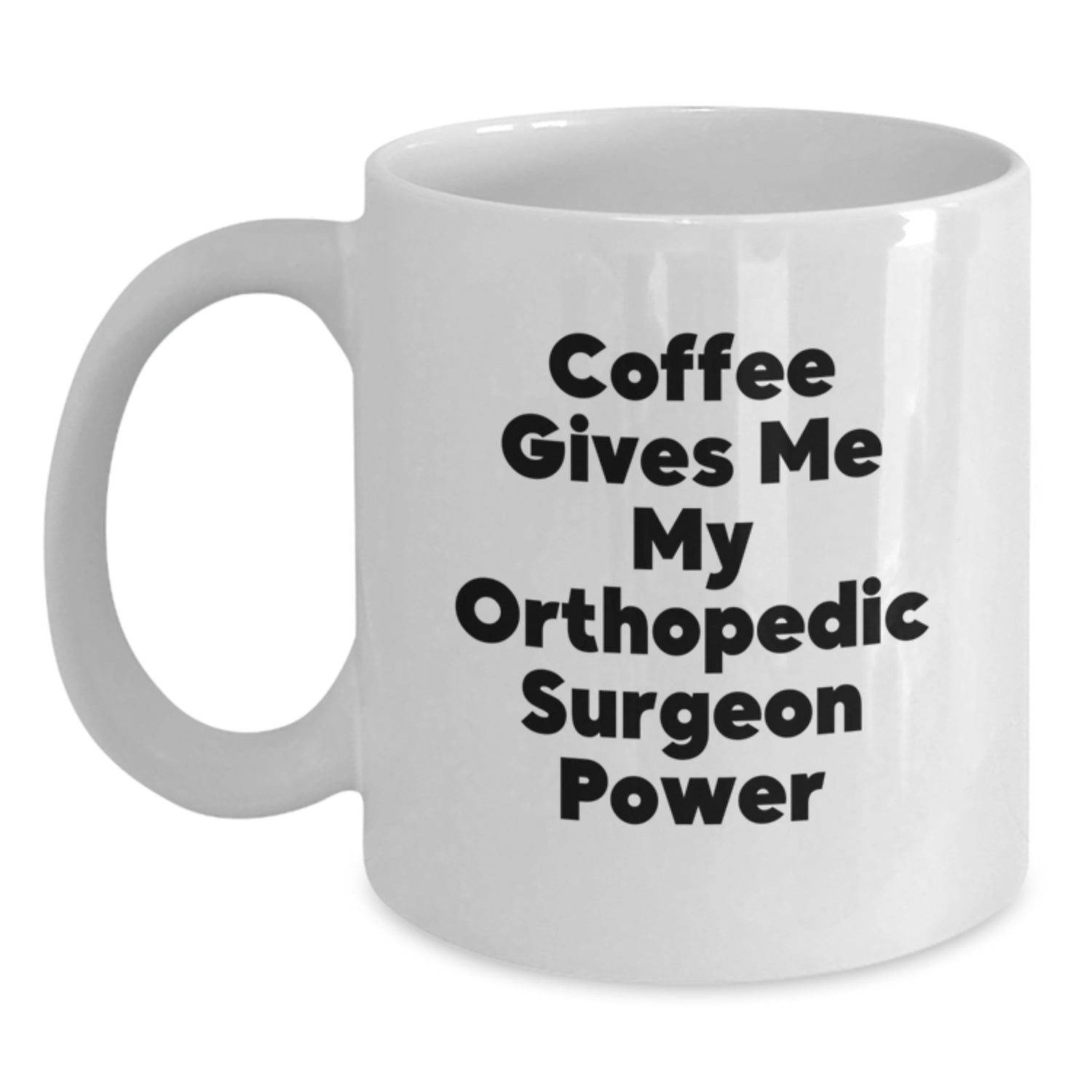 Funny Orthopedic Surgeon Gifts from Men to Orthopedic Surgeon at Christmas Unique Occasions White Coffee Mug, Coffee Gives Me My Orthopedic Surgeon Power - Main