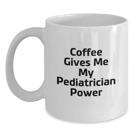 Funny Pediatrician Gifts - 'Coffee Gives Me My Pediatrician Power' White Coffee Mug for Birthday, Gifts from Friends to Pediatrician, 11oz or 15oz Capacity, Microwave and Dishwasher Safe - Main