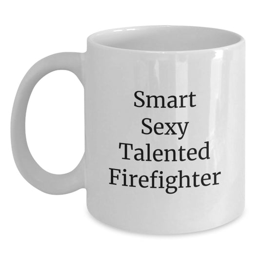 Funny Firefighter Gifts, 'Smart Sexy Talented Firefighter' Quote, White Coffee Mug for Birthday - Gifts from Friends - Firefighter Mug, 11oz or 15oz Capacity, Ceramic, Microwave and Dishwasher Safe - Main