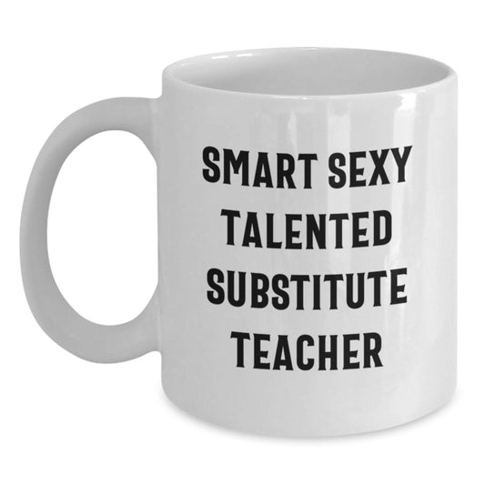 Funny Quotes for Substitute Teachers Gifts from Friends, Coworkers, or Family - White Coffee Mug, Smart Sexy Talented, Birthday Unique Gifts for Substitute Teacher - Main