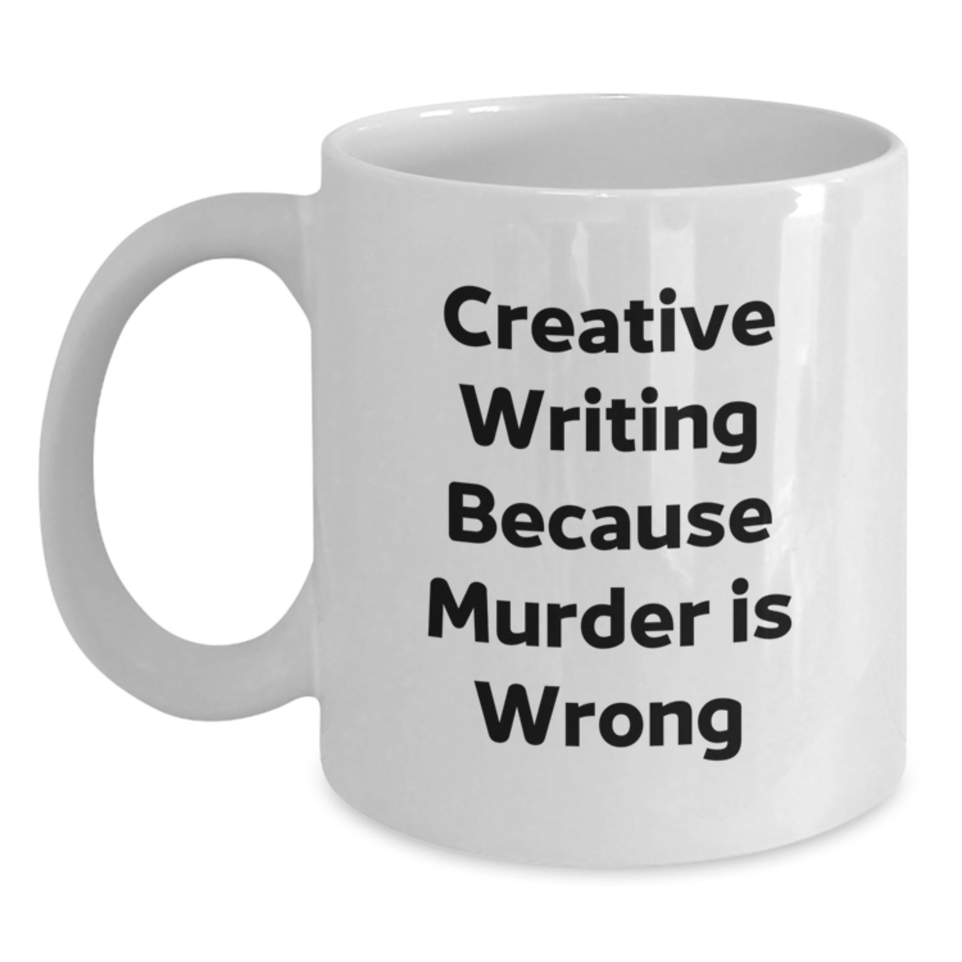 Funny Creative Writing Gifts for Friends from Men - White Coffee Mug with Creative Writing Because Murder Is Wrong Quote for Christmas Unique Gifts - Main