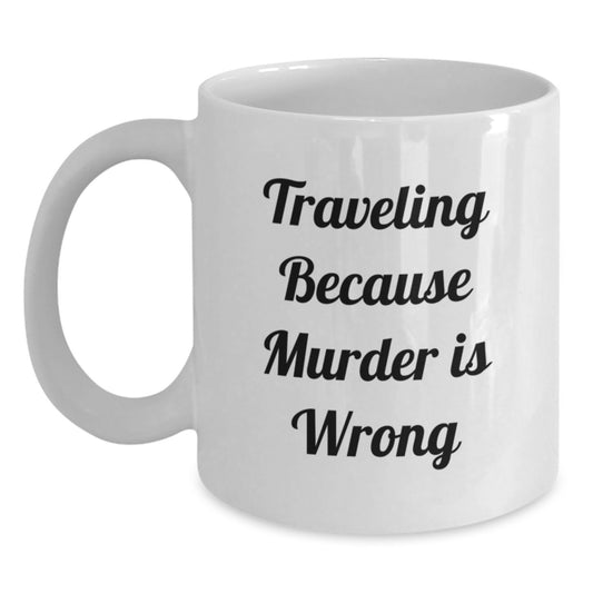 Funny Traveling Gifts from Friends - White Coffee Mug - 'Traveling Because Murder Is Wrong' - Unique Christmas Memorable Presents for Traveling Lovers - Main