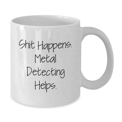Funny Metal Detecting Gifts for Men, Women, Friends - White Coffee Mug 'Shit Happens. Metal Detecting Helps.' - Additional