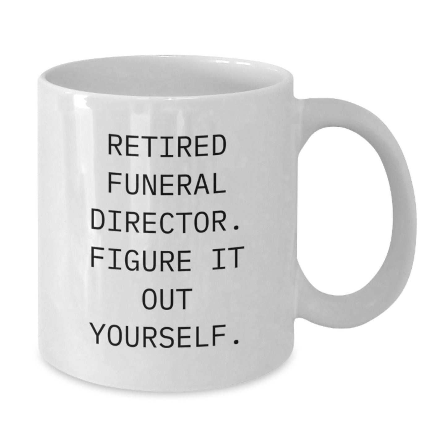 Funny Gifts from Friends for a Retired Funeral Director, Christmas Unique Mugs, White Coffee Mug with 'Retired Funeral Director. Figure It Out Yourself.' Quote, 11oz or 15oz Capacity - Additional