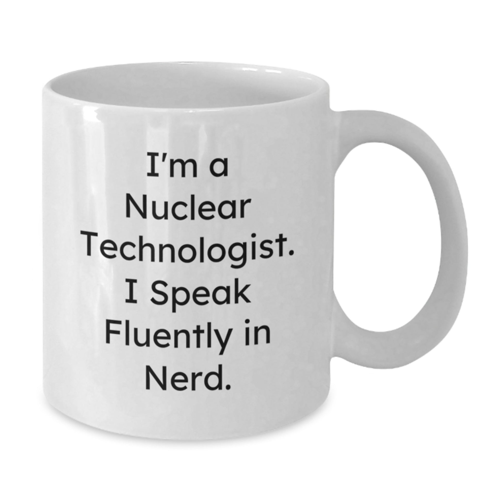 Funny Nuclear Technologist Gifts from Friends - Unique White Coffee Mug for Him or Her - Additional
