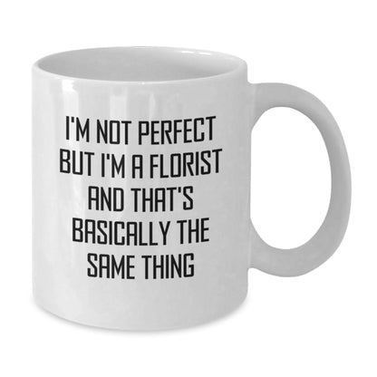 Funny Florist Gifts, Christmas Unique Gifts from Friends for Florist, White Coffee Mug with 'I'm Not Perfect But I'm A Florist And That's Basically The Same Thing' Quote - Additional