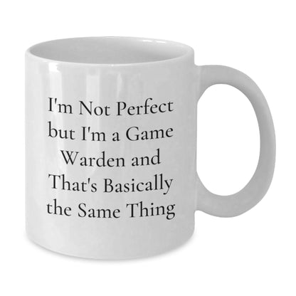 Funny Game Warden White Coffee Mug Gifts from Friends for Game Warden, Unique Christmas Morning, I'm Not Perfect But I'm A Game Warden And That's Basically The Same Thing - Additional