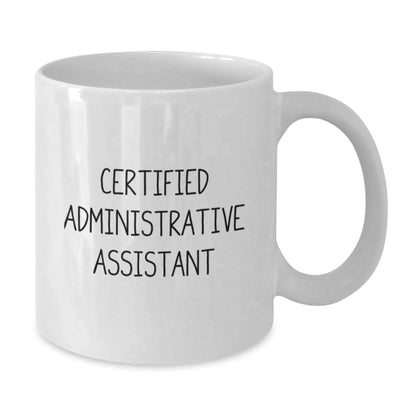 Funny Certified Administrative Assistant Gift for Colleagues Christmas Unique Mugs from Friends - Certified Administrative Assistant Quote White Coffee Mug - Additional