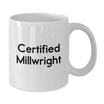 Funny Certified Millwright Gifts from Friends for Men White Coffee Mug, Unique Christmas Unique Gifts for Millwright Enthusiasts - Additional