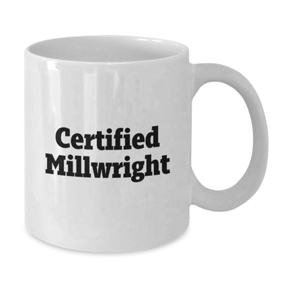 Funny Millwright Gifts for Men - Certified Millwright Christmas Unique Mug for Millwright Friends - White Coffee Mug with Humorous Quote - Additional