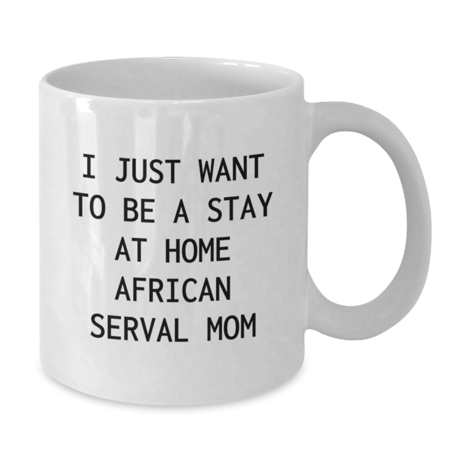 Funny African Serval Cat Gifts for Women from Friends and Family - I Just Want To Be A Stay At Home African Serval Mom White Coffee Mug, African Serval Cat Lover Gift - Additional