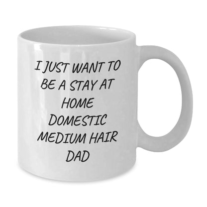 Funny Domestic Medium Hair Gifts from Men for Valentine's Unique White Coffee Mugs I Just Want To Be A Stay At Home Domestic Medium Hair Dad - Additional