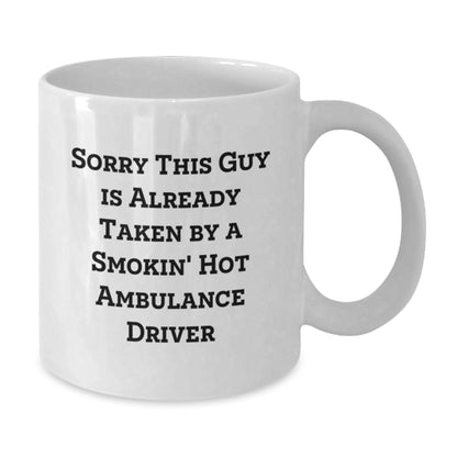 Funny Ambulance Driver Gifts from Men to Ambulance Driver Graduation Unique White Coffee Mug, 'Sorry This Guy Is Already Taken By A Smokin' Hot Ambulance Driver' Quote - Additional