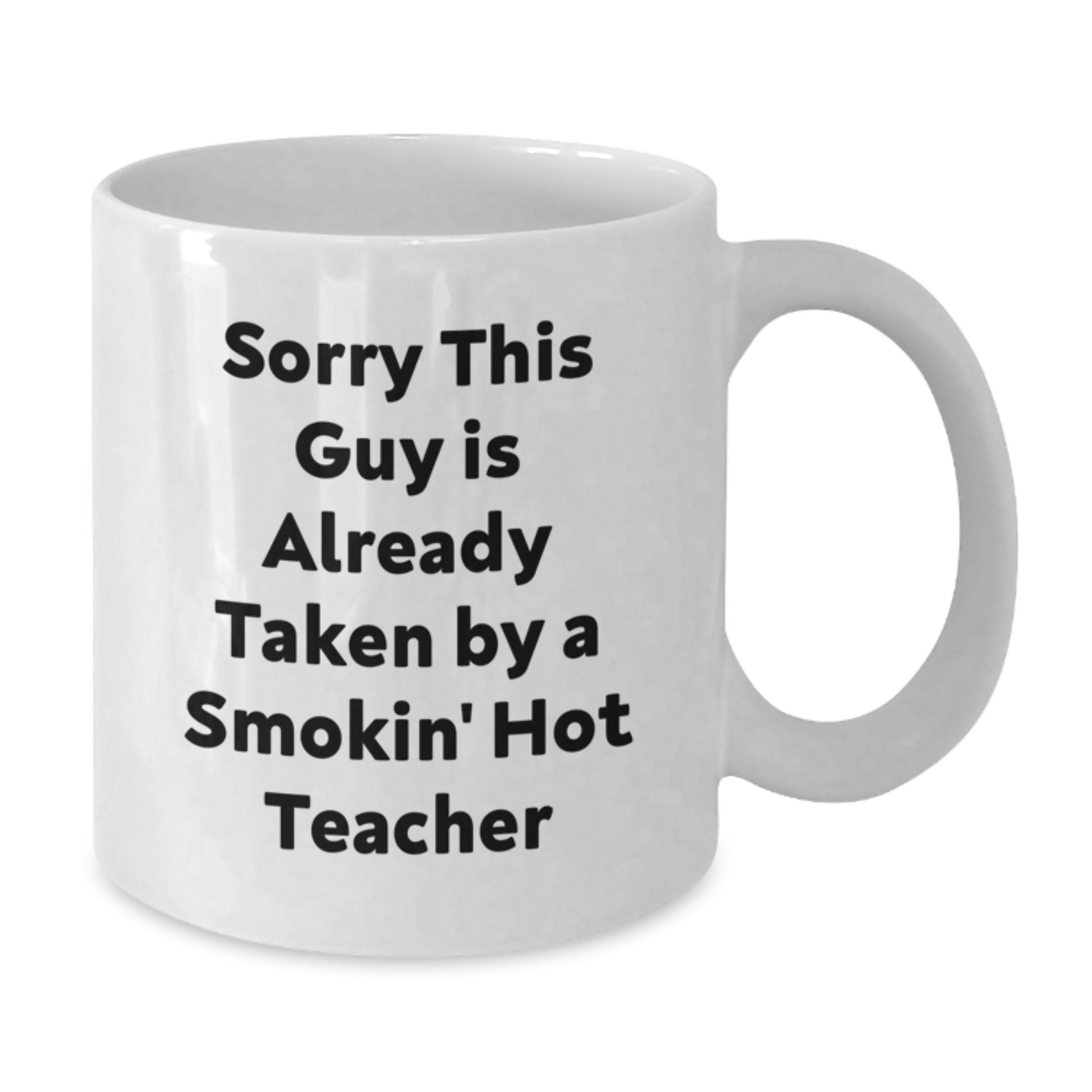 Funny Teacher White Coffee Mug Gifts from Friends for Birthday, 'Sorry This Guy Is Already Taken By A Smokin' Hot Teacher' Quote, 11oz or 15oz Ceramic Mug - Additional