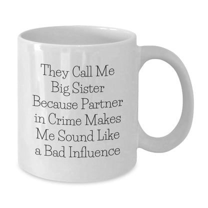 Funny Big Sister Gifts, 'They Call Me Big Sister Because Partner In Crime Makes Me Sound Like A Bad Influence', White Coffee Mug for Big Sister Graduation from Family, Friends, or Coworkers - Additional