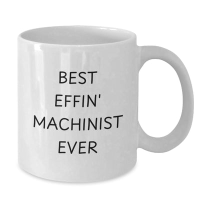 Funny Machinist Gifts for Men from Family - White Coffee Mug Best Effin' Machinist Ever - Additional