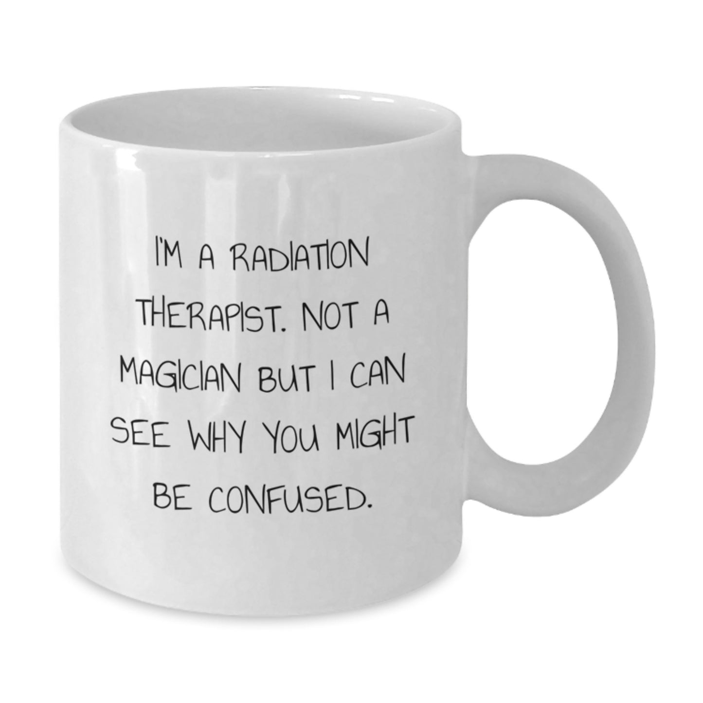 Funny Radiation Therapist Gifts from Men Women Friends Family - White Coffee Mug for Radiation Therapist, Sarcastic Christmas Unique Gifts for Him Her - Additional