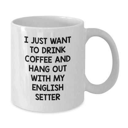 Funny English Setter Dog Gifts for Men, Women, or Friends - White Coffee Mug, Perfect for Birthday, 'I Just Want To Drink Coffee And Hang Out With My English Setter' - Additional