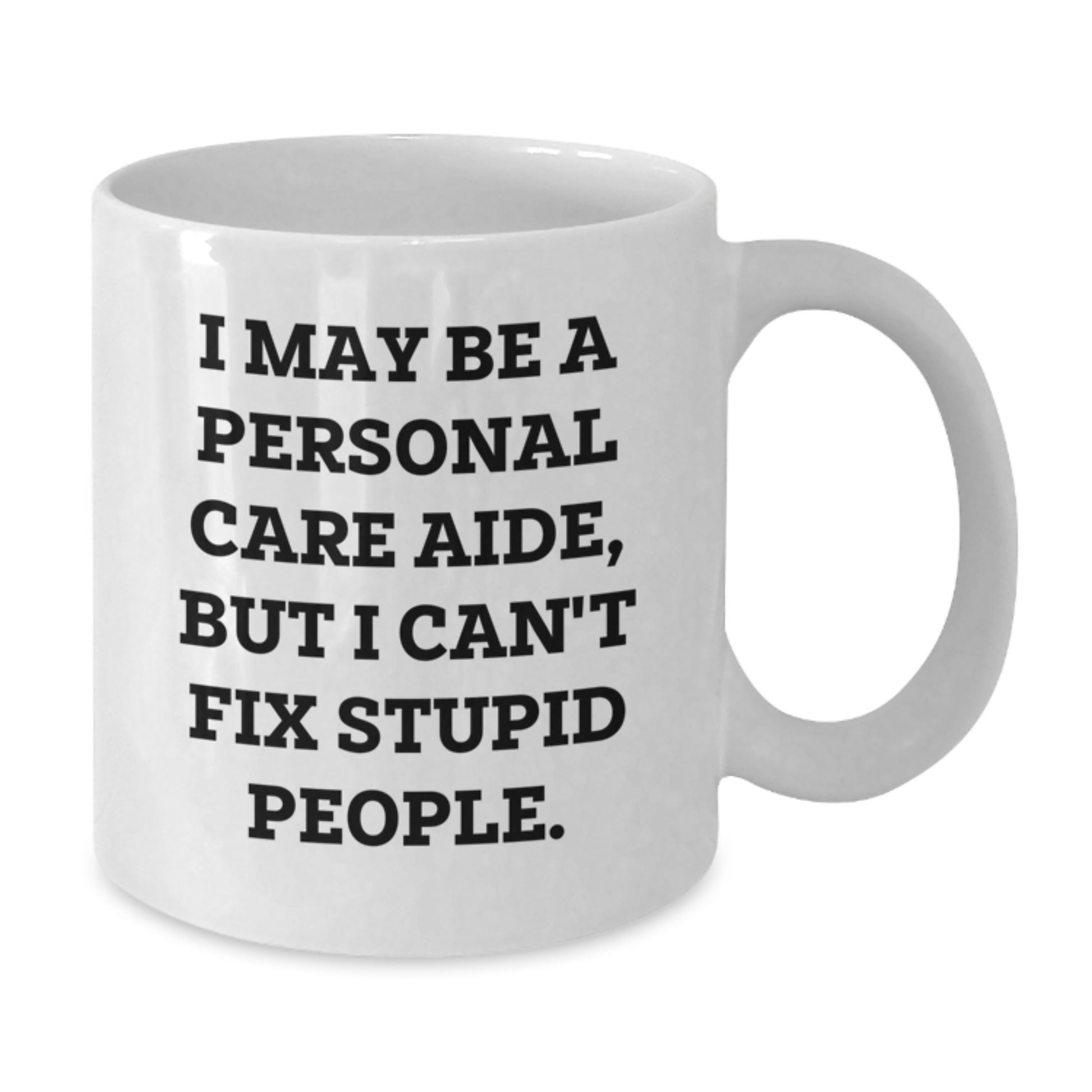 Funny Personal Care Aide Gifts from Men to Women - Valentine's Unique White Coffee Mugs with I May Be A Personal Care Aide, But I Can't Fix Stupid People. Quote - Additional
