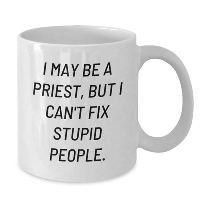 Funny Priest Gifts from Men to Priest Friends - I May Be A Priest, But I Can't Fix Stupid People. White Coffee Mug, Perfect Valentine's Unique Gifts - Additional