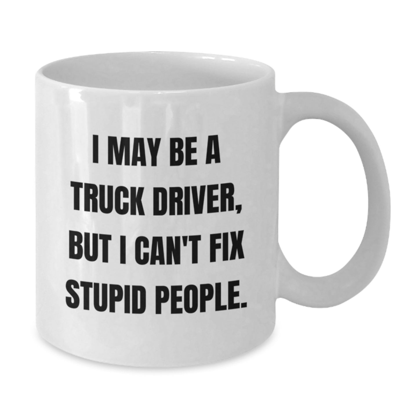 Funny Truck Driver Gifts for Men, Unique White Coffee Mug, I May Be A Truck Driver, But I Can't Fix Stupid People, Ideal Gift from Friends, Family, or Coworkers - Additional