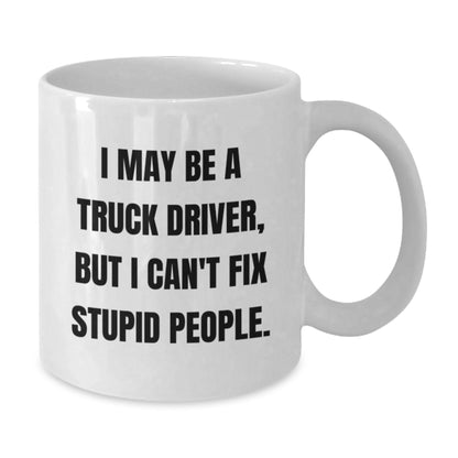 Funny Truck Driver Gifts for Men, Unique White Coffee Mug, I May Be A Truck Driver, But I Can't Fix Stupid People, Ideal Gift from Friends, Family, or Coworkers - Additional