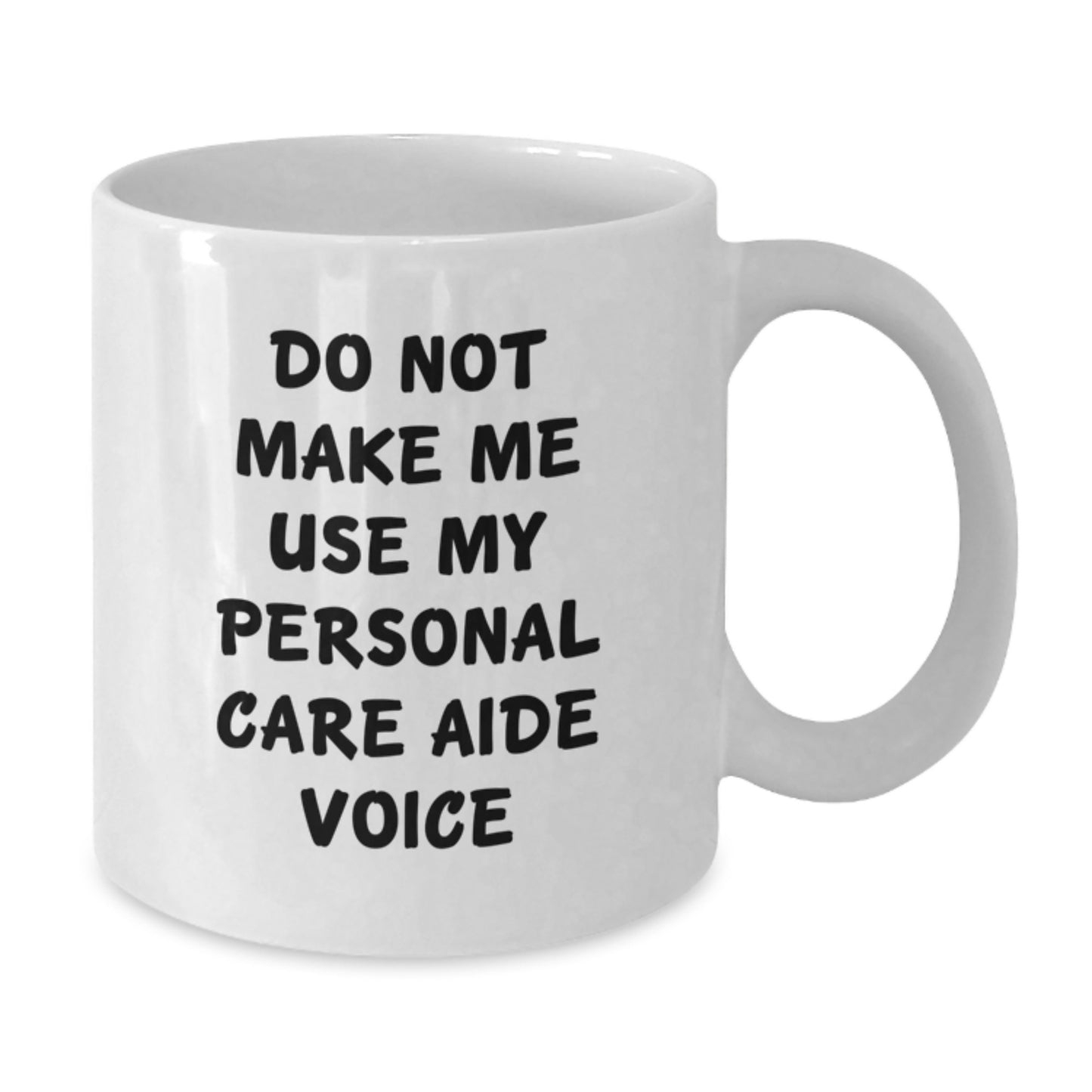 Funny Graduation Unique Gifts from Friends and Family - Personal Care Aide White Coffee Mug - 'Do Not Make Me Use My Personal Care Aide Voice' - Additional
