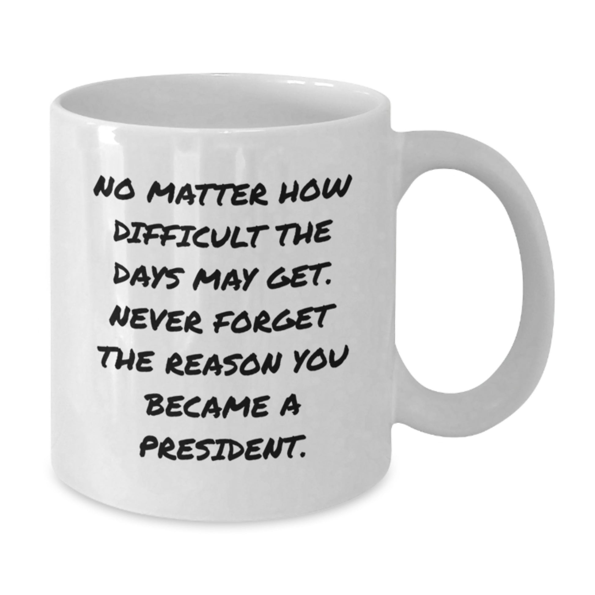 Funny President Gifts from Men to Boss, Unique Christmas Unique Gifts for President, White Coffee Mug Quote - No Matter How Difficult The Days May Get Never Forget The Reason You Became A President. - Additional