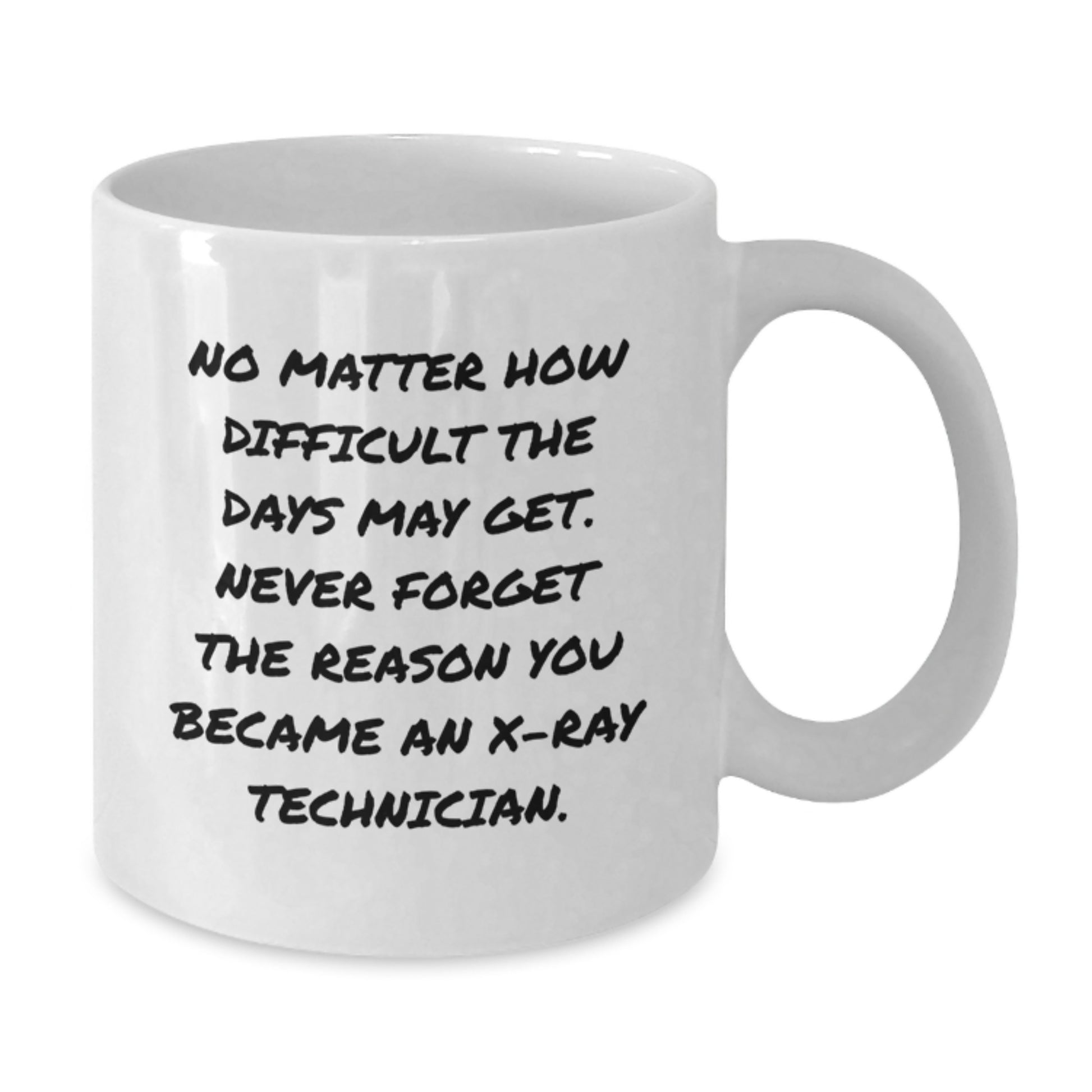 Funny X-Ray Technician Gift for Him or Her - 'Never Forget The Reason You Became An X-ray Technician.' White Coffee Mug - Additional