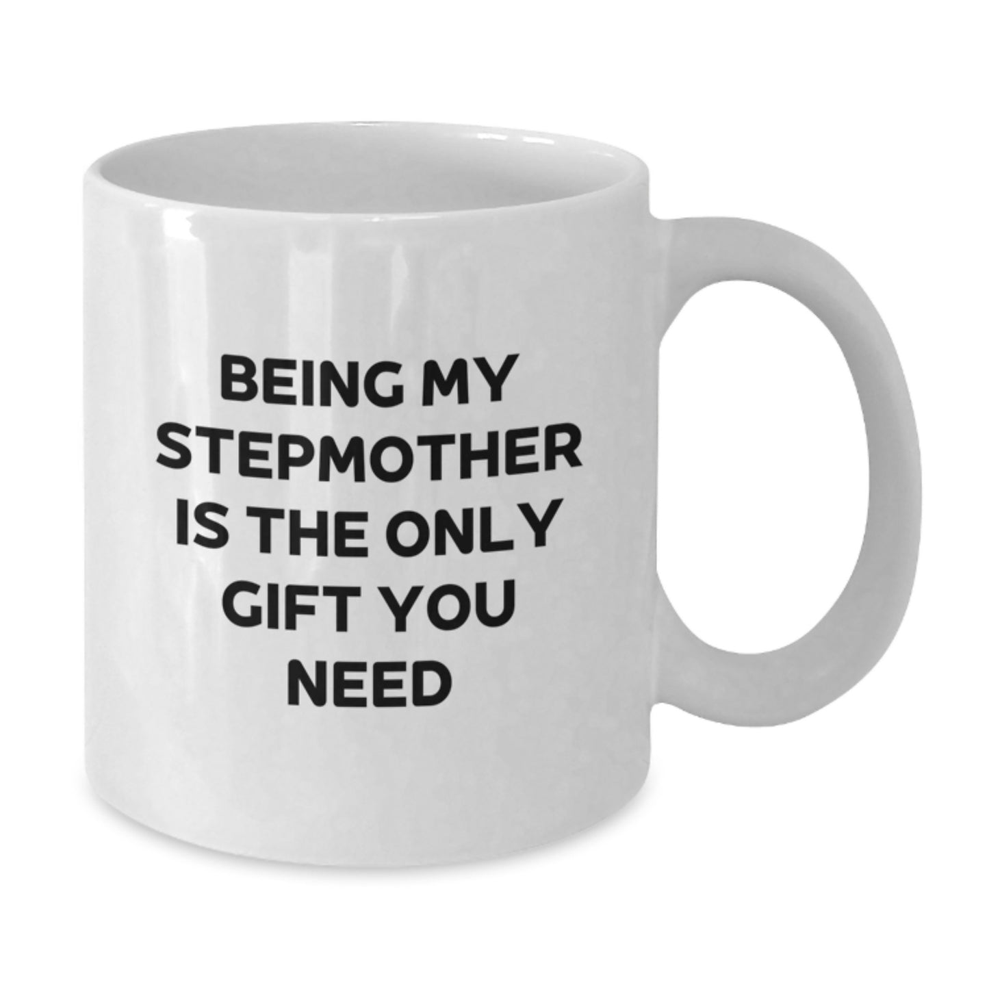 Funny Stepmother Gifts - White Coffee Mug for Her Birthday - 'Being My Stepmother Is The Only Gift You Need' - Gifts from Friends to Stepmother - Additional