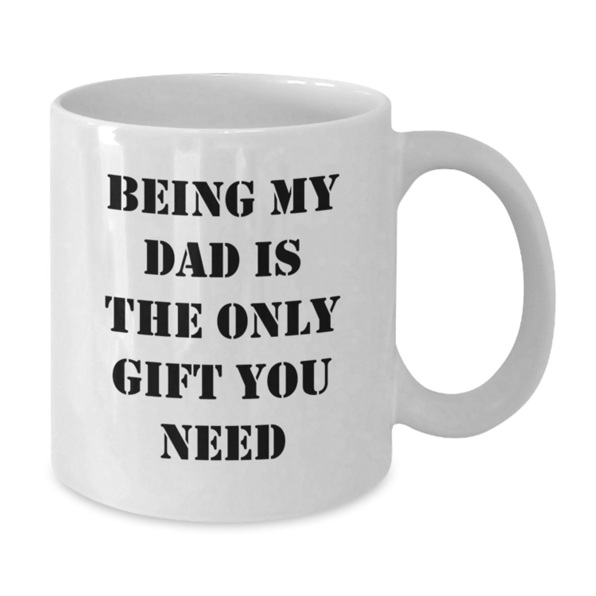 Funny Dad White Coffee Mugs Gifts from Family on Birthday, 'Being My Dad Is The Only Gift You Need', 11oz or 15oz Capacity, Ceramic, Microwave and Dishwasher Safe - Additional