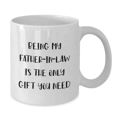 Funny Father-in-law Gifts, Being My Father-in-law Is The Only Gift You Need, White Coffee Mug, Birthday Unique Gifts from Family to Father-in-law - Additional